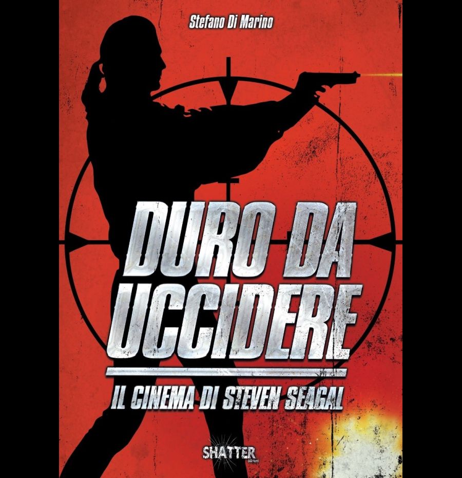 Duro da uccidere. Il cinema di Steven Seagal