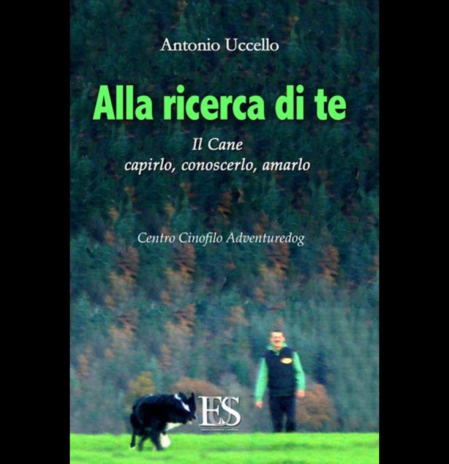 Alla ricerca di te. Il cane: capirlo, conoscerlo, amarlo. Centro Cinofilo Adventuredog