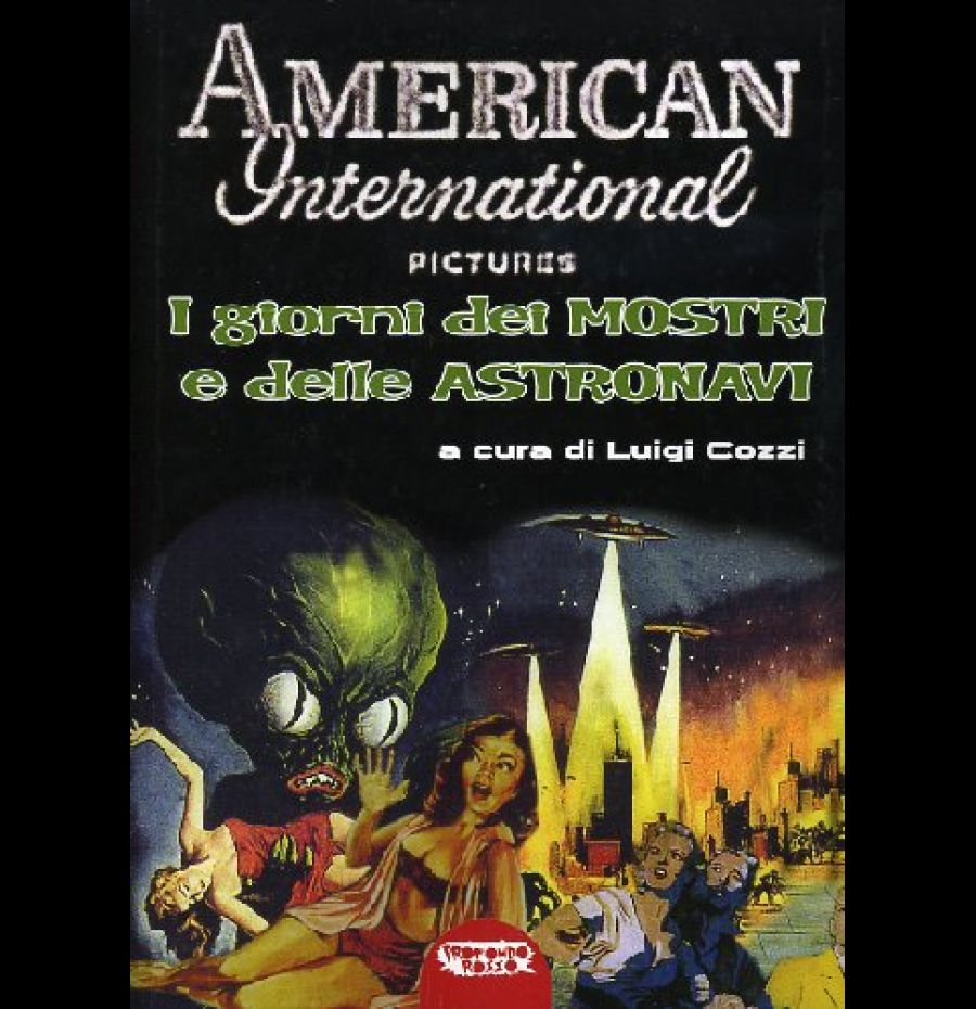 American International Pictures. I giorni dei mostri e delle astronavi. Ediz. illustrata