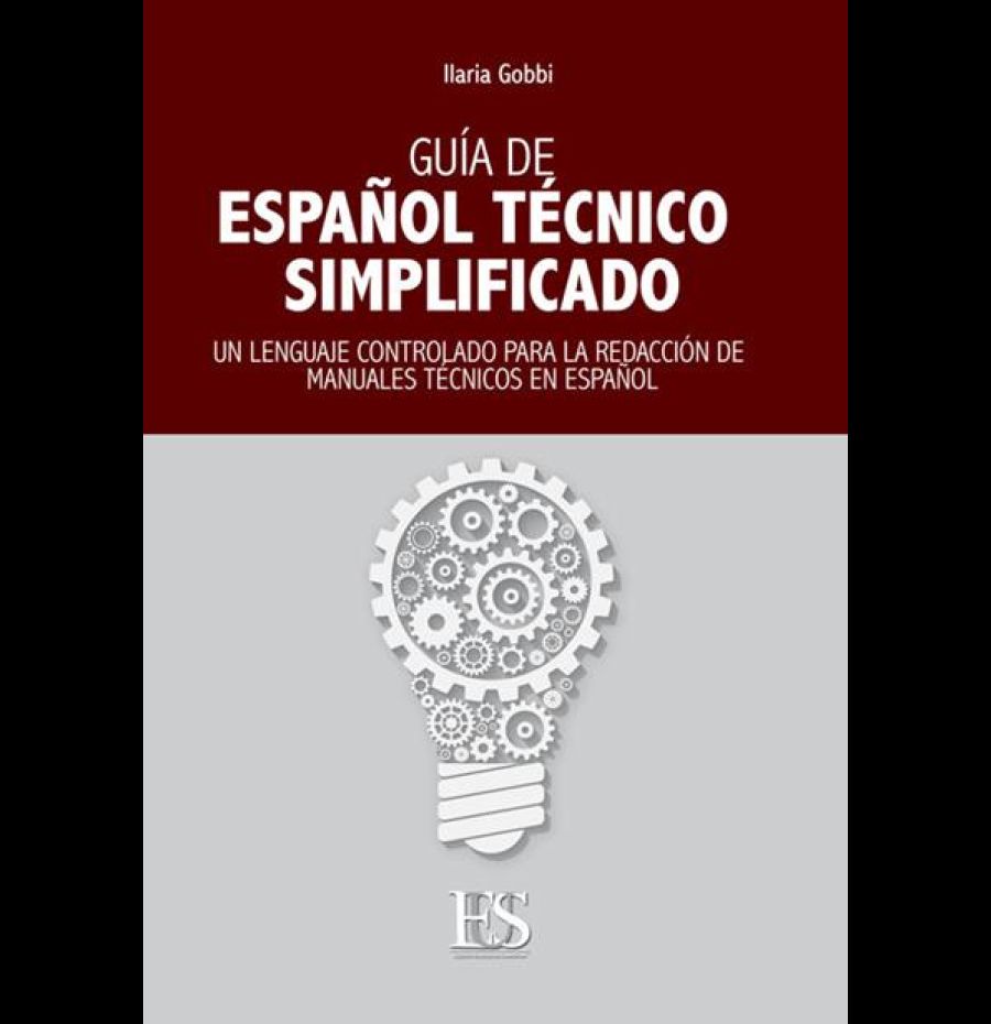 Guia de español técnico simplificado. Un lenguaje controlado para la redacción de manuales técnicos en español. Ediz. italiana e spagnola